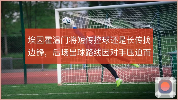 埃因霍温门将短传控球还是长传找边锋，后场出球路线因对手压迫而异