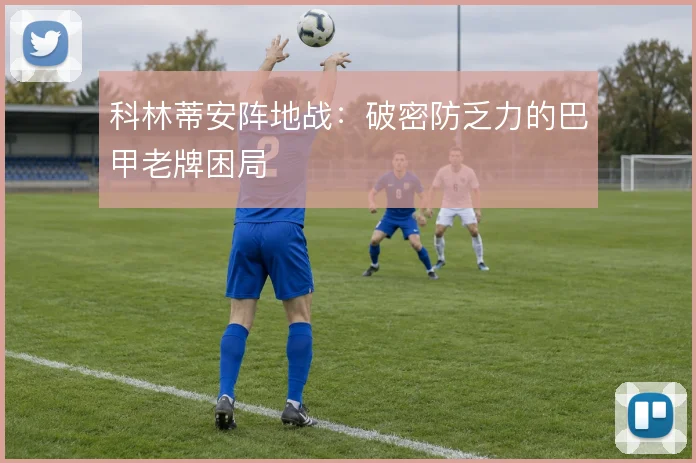 科林蒂安阵地战：破密防乏力的巴甲老牌困局