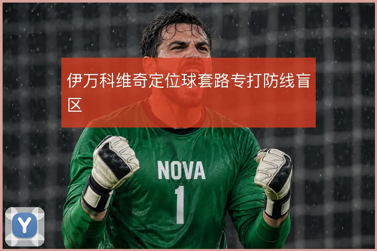 伊万科维奇定位球套路专打防线盲区